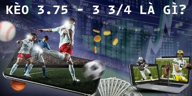 Chiến Thuật Đặt Cược Kèo 3.75 Để Đạt Tỷ Lệ Thắng Cược Cao Nhất