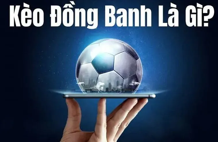 Kèo Đồng Banh Và Chiến Thuật Đặt Cược Hiệu Quả Để Thắng Lớn
