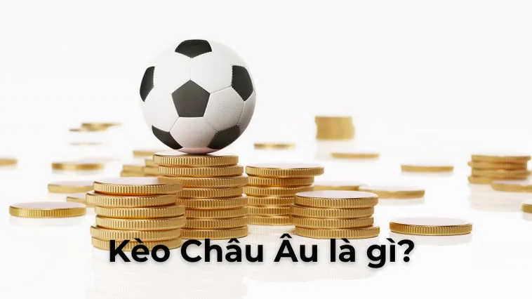 Kèo Châu Âu Và Chiến Thuật Chinh Phục Tỷ Lệ Thắng Lớn Hiện Nay