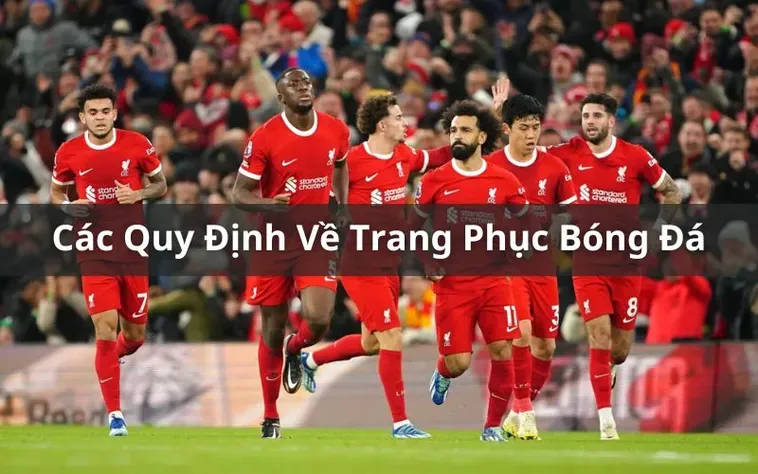 Quy Định Về Trang Phục Bóng Đá Chuẩn Mực Cho Các Cầu Thủ