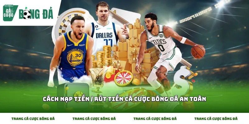 Thực hiện thao tác cơ bản trong Cách nạp tiền / rút tiền cá cược bóng đá an toàn hiệu quả