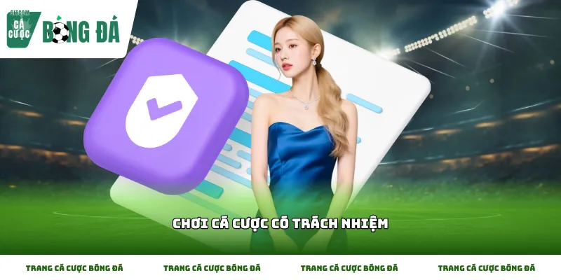 Thực hiện nghiêm túc hành động Chơi cá cược có trách nhiệm để bảo vệ niềm đam mê thể thao