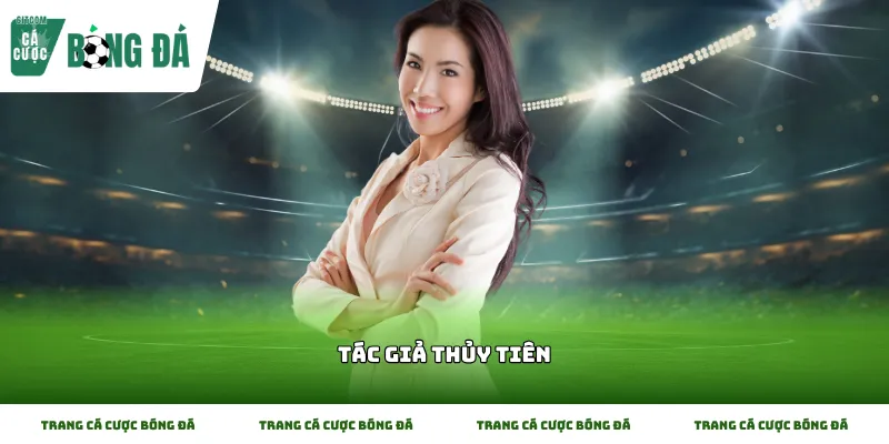 Những điều cơ bản cần biết về Tác giả Thủy Tiên khi phân tích bóng đá